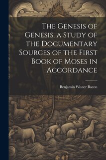 Front cover_The Genesis of Genesis, a Study of the Documentary Sources of the First Book of Moses in Accordance