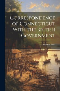Front cover_Correspondence of Connecticut With the British Government