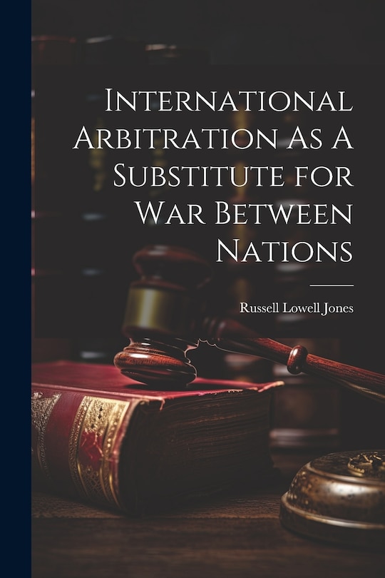 Couverture_International Arbitration As A Substitute for War Between Nations