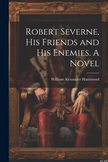 Front cover_Robert Severne, His Friends and His Enemies. A Novel