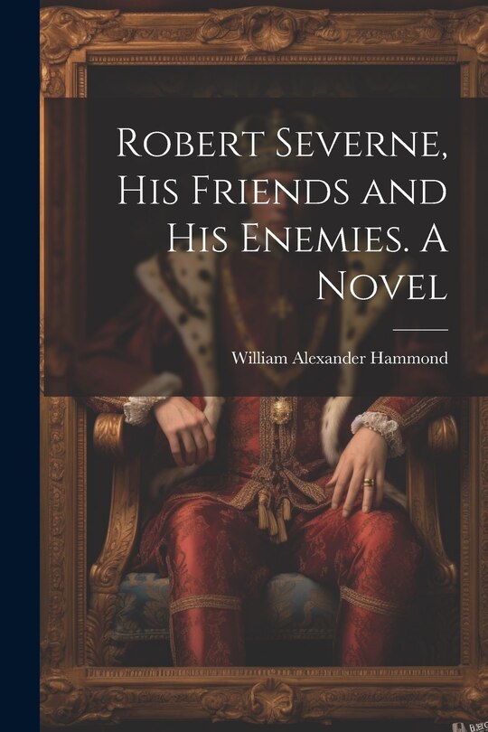 Front cover_Robert Severne, His Friends and His Enemies. A Novel