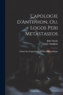 L'apologie d'Antiphon, ou, Logos peri metastaseos: D'après des fragments inédits sur papyrus d'Egypt