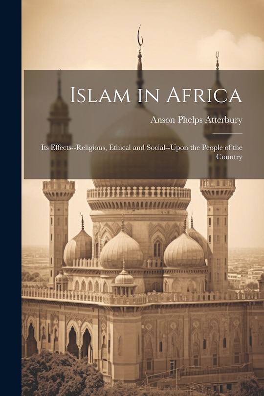 Front cover_Islam in Africa; Its Effects--Religious, Ethical and Social--Upon the People of the Country