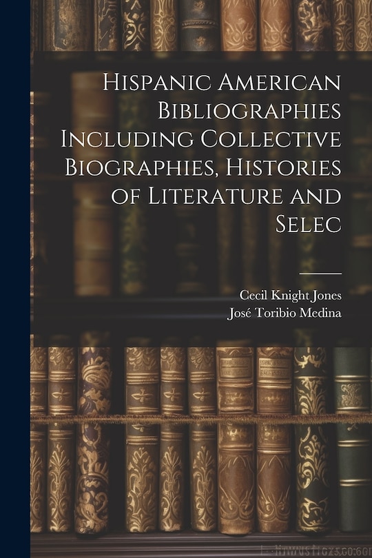 Front cover_Hispanic American Bibliographies Including Collective Biographies, Histories of Literature and Selec