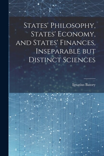 Front cover_States' Philosophy, States' Economy, and States' Finances, Inseparable but Distinct Sciences