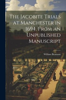 Front cover_The Jacobite Trials at Manchester in 1694. From an Unpublished Manuscript