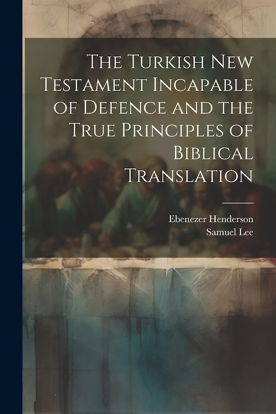 Couverture_The Turkish New Testament Incapable of Defence and the True Principles of Biblical Translation