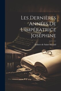 Couverture_Les Derni&egrave;res Ann&eacute;es de L'Imp&eacute;ratrice Jos&eacute;phine