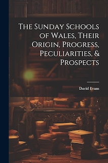 Couverture_The Sunday Schools of Wales, Their Origin, Progress, Peculiarities, & Prospects