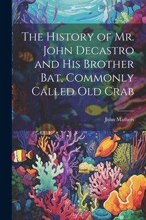 Front cover_The History of Mr. John Decastro and His Brother Bat, Commonly Called Old Crab