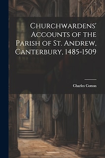 Front cover_Churchwardens' Accounts of the Parish of St. Andrew, Canterbury, 1485-1509