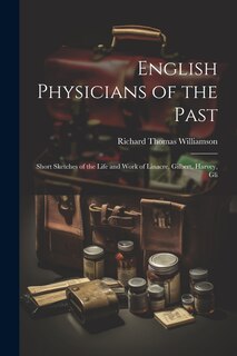 Front cover_English Physicians of the Past; Short Sketches of the Life and Work of Linacre, Gilbert, Harvey, Gli