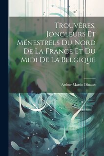 Front cover_Trouvères, jongleurs et ménestrels du nord de la France et du midi de la Belgique