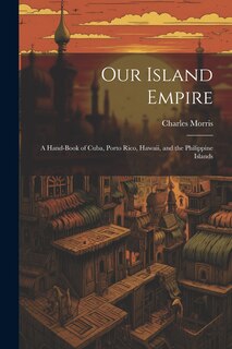 Front cover_Our Island Empire; a Hand-book of Cuba, Porto Rico, Hawaii, and the Philippine Islands