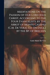 Couverture_Meditations On the Passion of Our Lord Jesus Christ, According to the Four Evangelists, by the Abbot of Monte Cassino (C.M. De Vera). Ed. [In Engl.] by the Bp. of Brechin