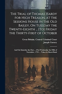 Front cover_The Trial of Thomas Hardy for High Treason, at the Sessions House in the Old Bailey, On Tuesday the Twenty-Eighth ... [To] Friday the Thirty-First of October