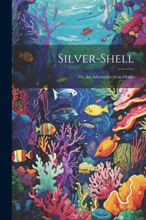 Front cover_Silver-Shell; Or, the Adventures of an Oyster