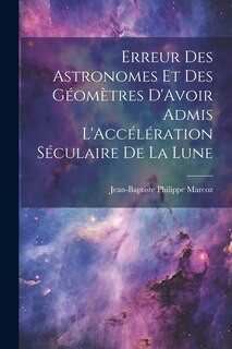 Couverture_Erreur Des Astronomes Et Des Géomètres D'Avoir Admis L'Accélération Séculaire De La Lune