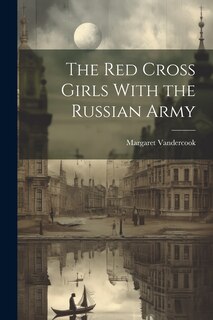 Front cover_The Red Cross Girls With the Russian Army