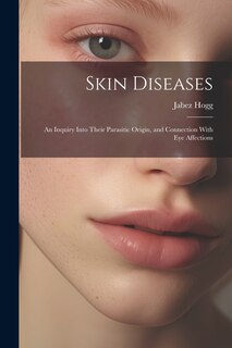 Couverture_Skin Diseases; An Inquiry Into Their Parasitic Origin, and Connection With Eye Affections
