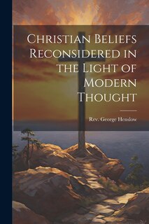 Front cover_Christian Beliefs Reconsidered in the Light of Modern Thought