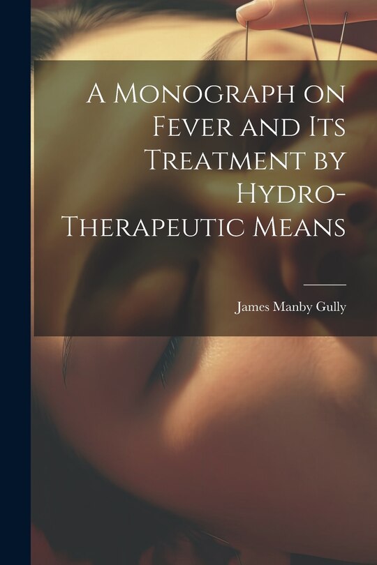 Front cover_A Monograph on Fever and Its Treatment by Hydro-Therapeutic Means
