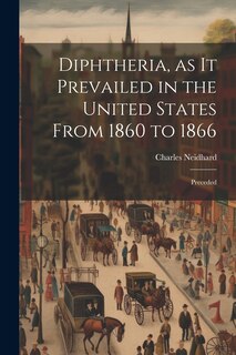 Front cover_Diphtheria, as it Prevailed in the United States From 1860 to 1866