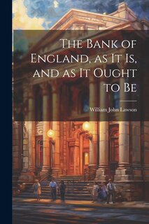 Front cover_The Bank of England, as it is, and as it Ought to Be