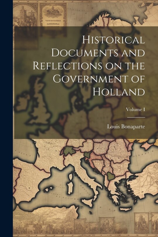 Front cover_Historical Documents and Reflections on the Government of Holland; Volume I