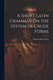 Front cover_A Short Latin Grammar on the System of Crude Forms