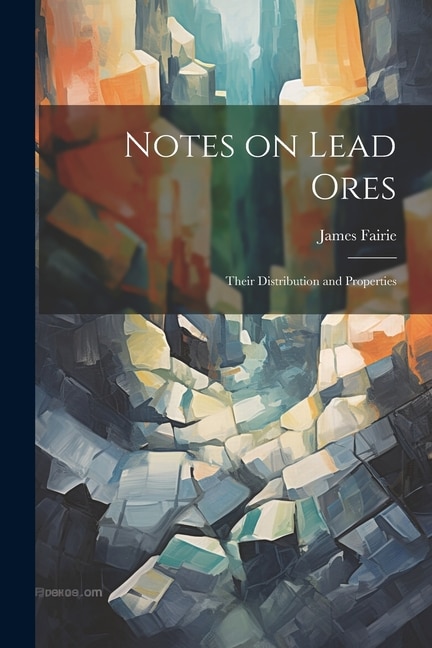 Notes on Lead Ores: Their Distribution and Properties