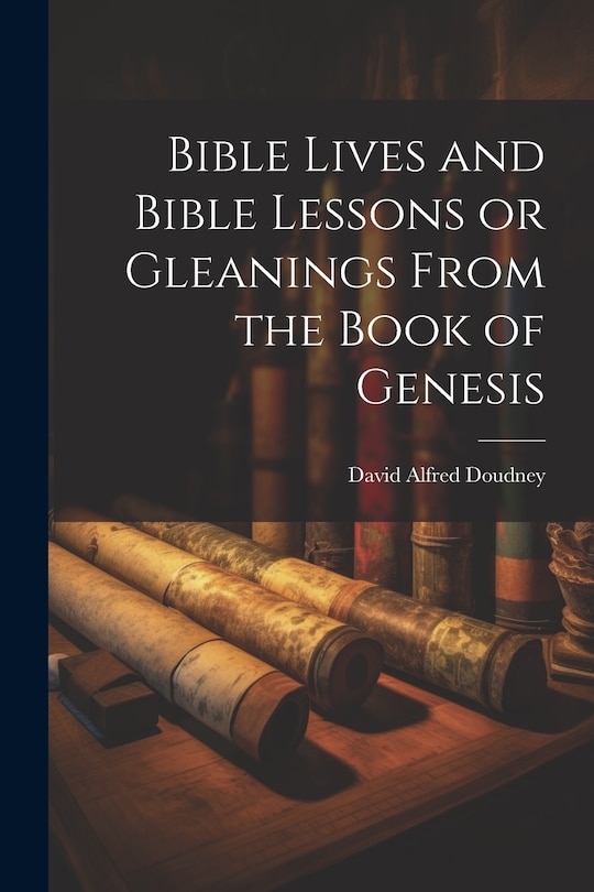 Front cover_Bible Lives and Bible Lessons or Gleanings From the Book of Genesis