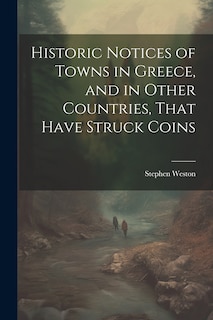 Front cover_Historic Notices of Towns in Greece, and in Other Countries, That Have Struck Coins