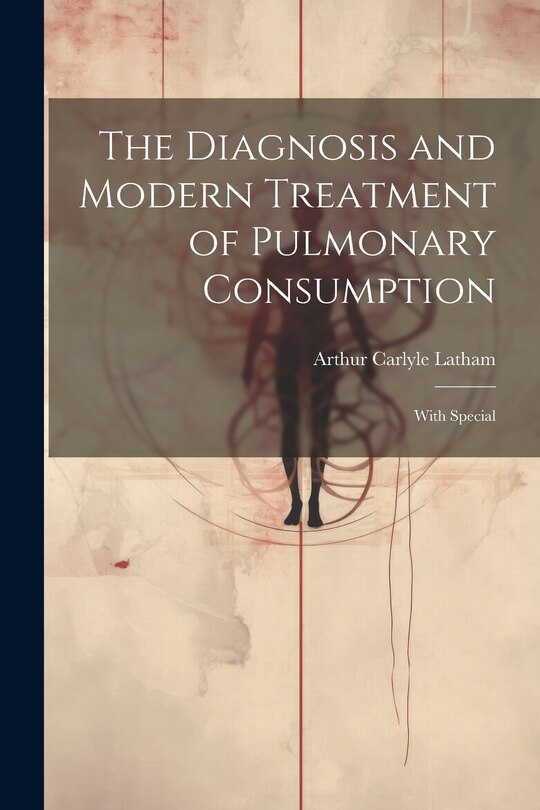 Front cover_The Diagnosis and Modern Treatment of Pulmonary Consumption
