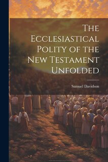 Front cover_The Ecclesiastical Polity of the New Testament Unfolded