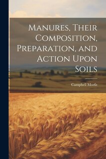 Front cover_Manures, Their Composition, Preparation, and Action Upon Soils