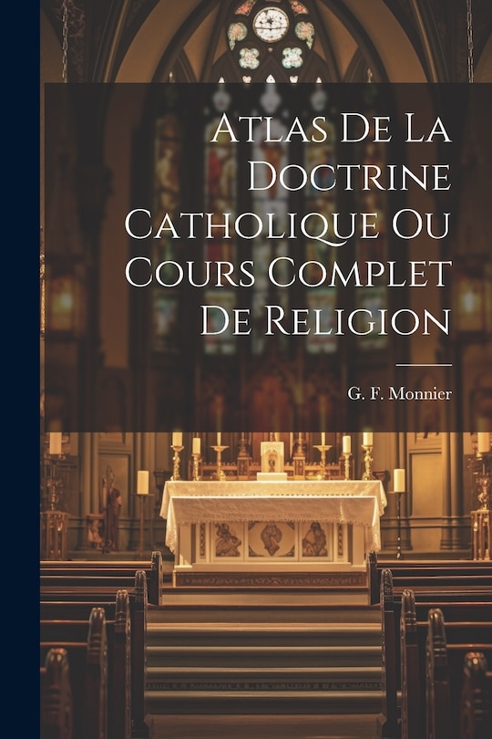 Front cover_Atlas de la Doctrine Catholique Ou Cours Complet de Religion
