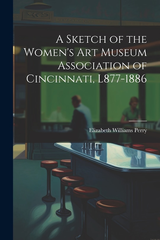 Front cover_A Sketch of the Women's Art Museum Association of Cincinnati, L877-1886