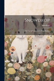 Snowdrop; or The Adventures of a White Rabbit