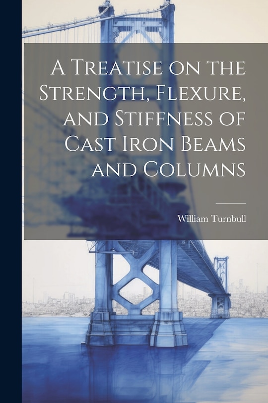 Front cover_A Treatise on the Strength, Flexure, and Stiffness of Cast Iron Beams and Columns