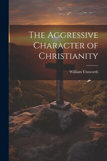 The Aggressive Character of Christianity