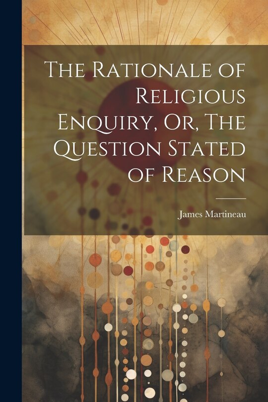 Front cover_The Rationale of Religious Enquiry, Or, The Question Stated of Reason