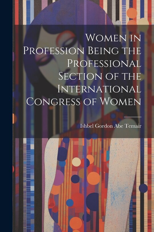 Couverture_Women in Profession Being the Professional Section of the International Congress of Women