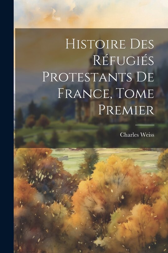 Histoire des Réfugiés Protestants de France, Tome Premier