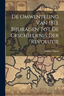 Front cover_De Omwenteling van 1813. Bijdragen tot de Geschiedenis der Revolutie