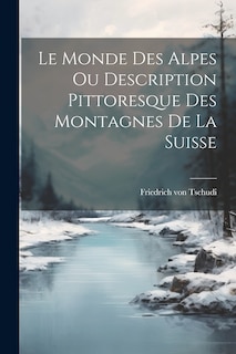 Couverture_Le Monde des Alpes ou Description Pittoresque des Montagnes de la Suisse