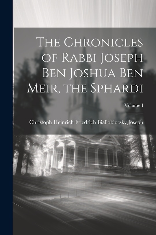 Couverture_The Chronicles of Rabbi Joseph Ben Joshua Ben Meir, the Sphardi; Volume I