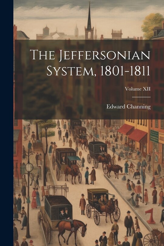 Front cover_The Jeffersonian System, 1801-1811; Volume XII