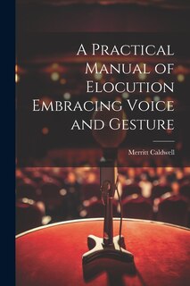 Front cover_A Practical Manual of Elocution Embracing Voice and Gesture