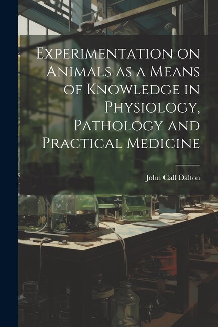 Couverture_Experimentation on Animals as a Means of Knowledge in Physiology, Pathology and Practical Medicine